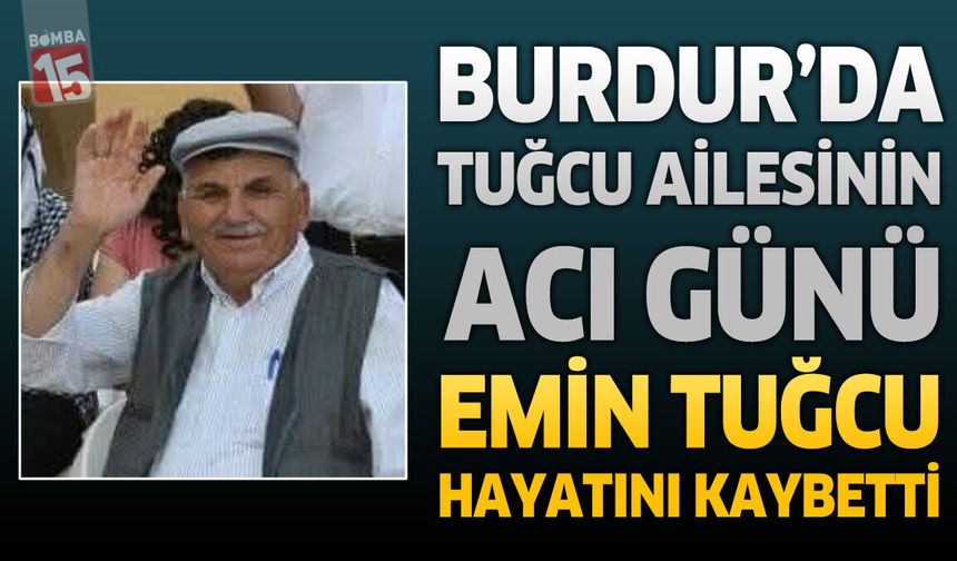 Burdur'da Tuğcu Ailesinin Acı Günü: Emin Tuğcu Hayatını Kaybetti
