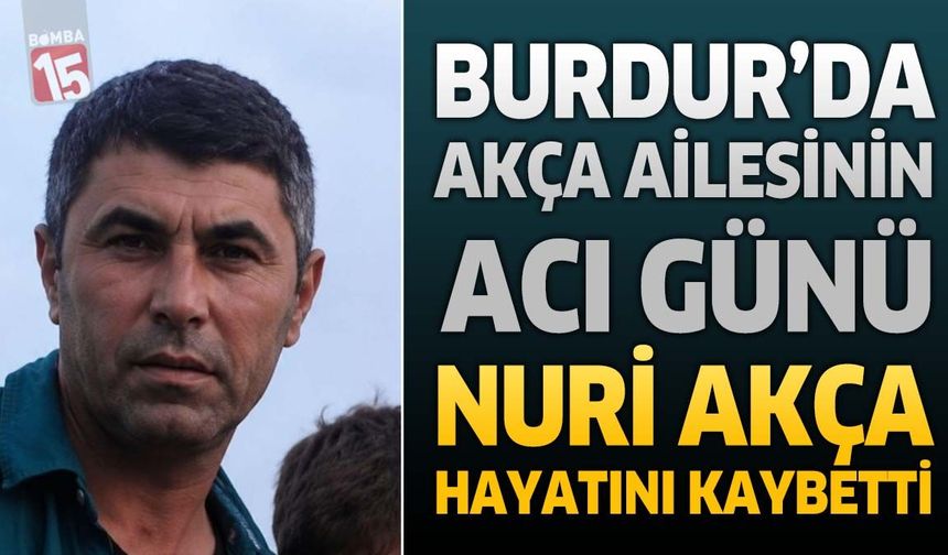 Burdur'da Akça Ailesinin Acı Günü: Nuri Akça Hayatını Kaybetti
