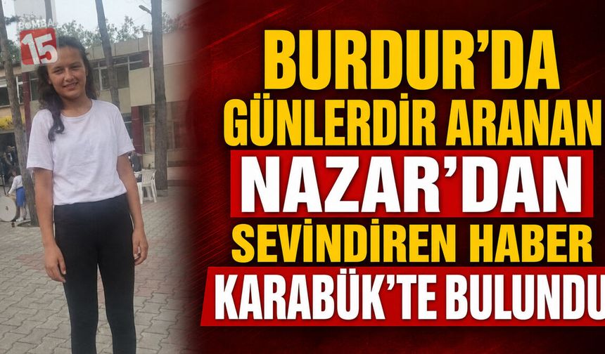 Burdur’da Günlerdir Aranan Nazar’dan Sevindiren Haber: Karabük’te Bulundu
