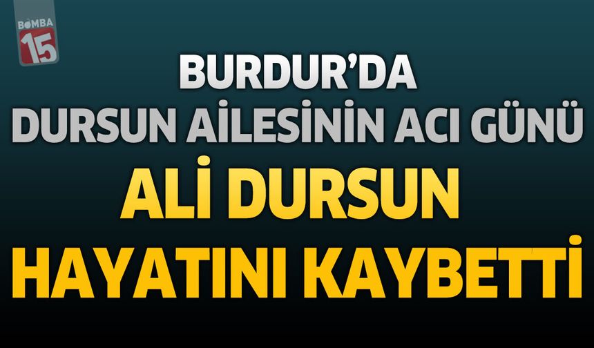 Burdur'da Dursun Ailesinin Acı Günü: Emekli Ali Dursun Hayatını Kaybetti
