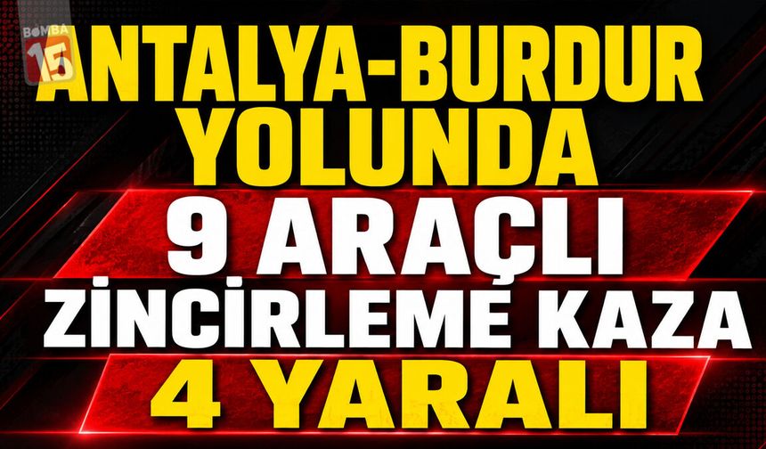 Antalya-Burdur Yolunda 9 Araçlı Zincirleme Kaza: 4 Yaralı