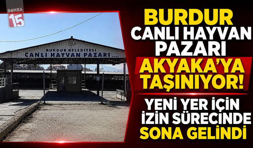 Burdur Canlı Hayvan Pazarı Akyaka’ya Taşınıyor! Yeni Yer İçin İzin Sürecinde Sona Gelindi