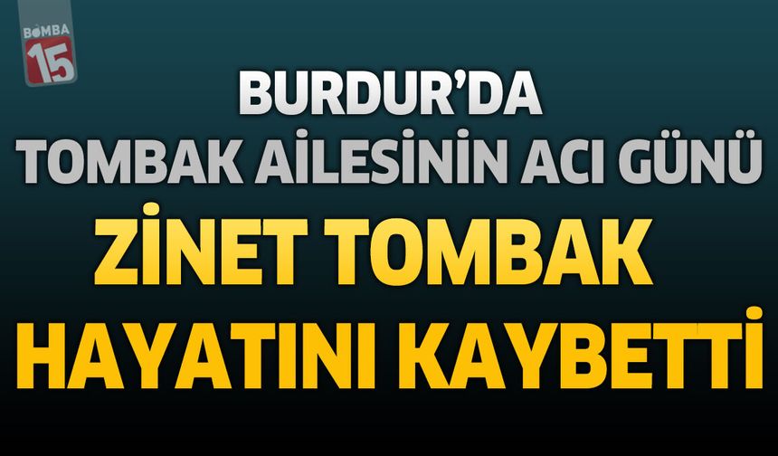 Burdur'da Tombak Ailesinin Acı Günü: Emekli Hemşire Zinet Tombak Hayatını Kaybetti