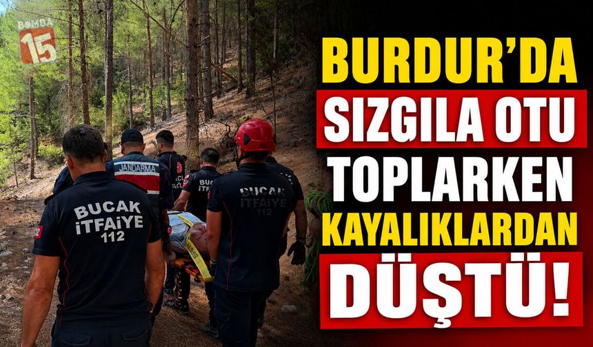 Burdur’da Sızgıla Otu Toplarken Kayalıklardan Düştü! Ekipler Seferber Oldu