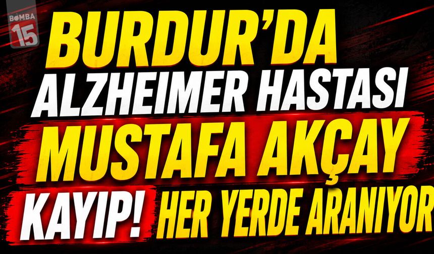 Burdur’da Alzheimer Hastası Mustafa Akçay Kayıp! Her Yerde Aranıyor