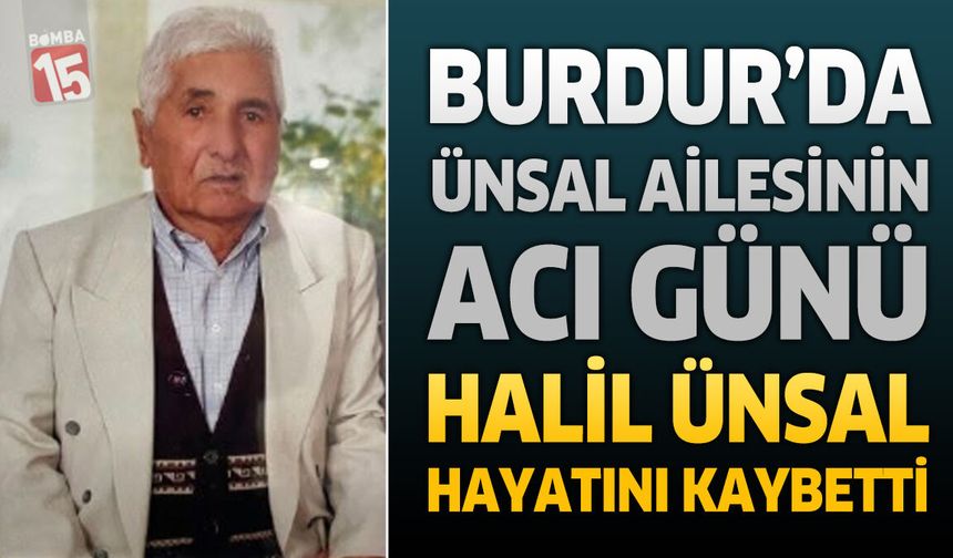 Burdur'da Ünsal Ailesinin Acı Günü: Halil Ünsal Hayatını Kaybetti
