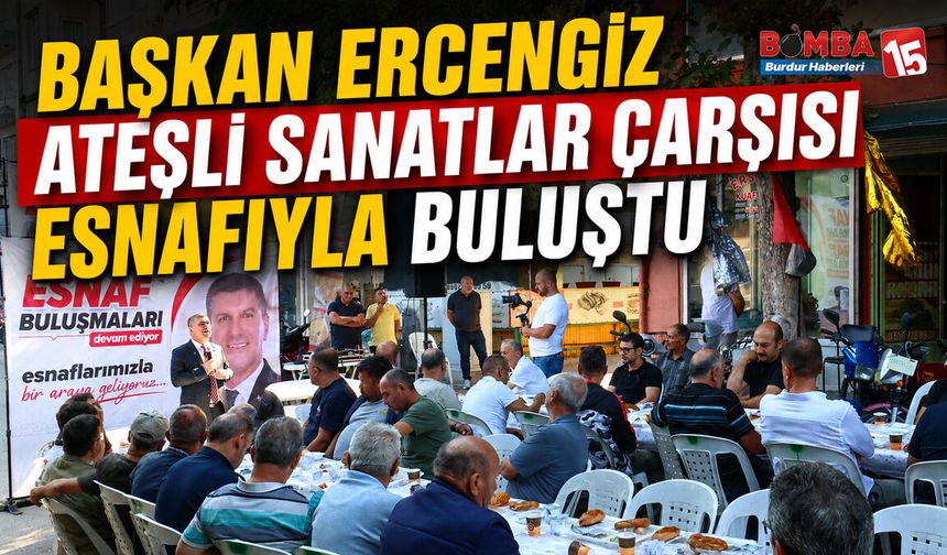 Başkan Ercengiz Ateşli Sanatlar Çarşısı Esnafıyla Buluştu