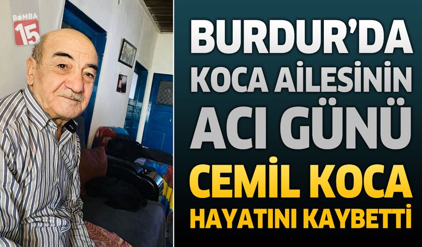 Burdur'da Koca Ailesinin Acı Günü: Cemil Koca Hayatını Kaybetti