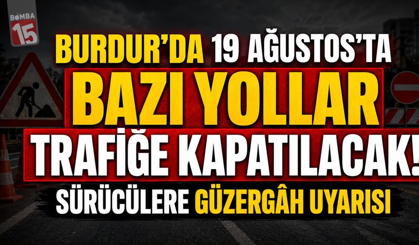 Burdur’da 19 Ağustos’ta Bazı Yollar Trafiğe Kapatılacak! Sürücülere Güzergâh Uyarısı