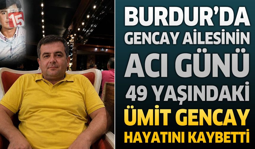 Burdur Bucak'ın Acı Kaybı: 49 Yaşındaki Ümit Gencay Hayatını Kaybetti
