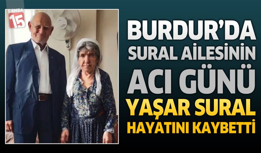 Burdur'da Sural Ailesinin Acı Günü: Yaşar Sural Hayatını Kaybetti