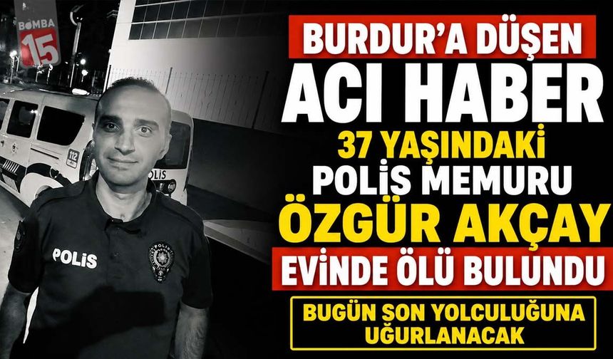 Burdur’a Acı Haber: 37 Yaşındaki Polis Memuru Özgür Akçay Hayatını Kaybetti