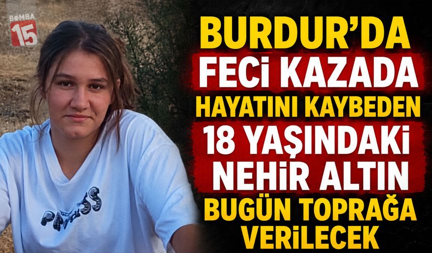 Burdur’un Yüreğini Yakan Kaza: Nehir Altın Bugün Son Yolculuğuna Uğurlanacak