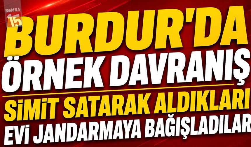 Burdur’da Örnek Davranış: Simit Satarak Aldıkları Evi Jandarmaya Bağışladılar