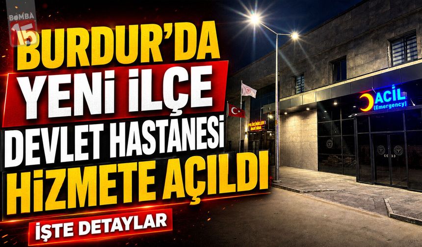 Burdur’da Yeni İlçe Devlet Hastanesi Hizmete Açıldı