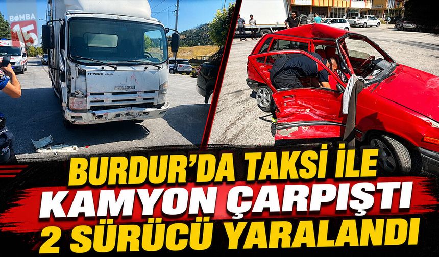 Burdur’da Taksi ile Kamyon Çarpıştı: 2 Sürücü Yaralandı