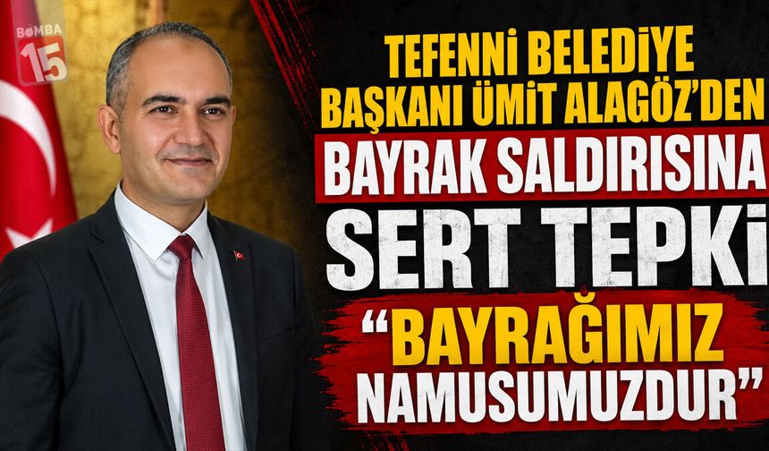 Tefenni Belediye Başkanı Ümit Alagöz’den Türk Bayrağına Saldırıya Sert Tepki