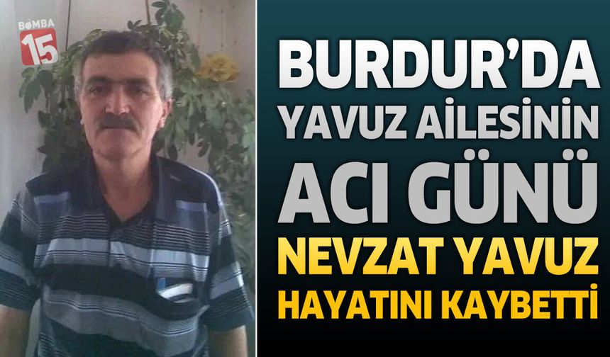 Burdur'da Yavuz Ailesinin Acı Günü: Emekli Nevzat Yavuz Hayatını Kaybetti