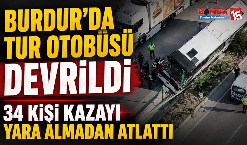 Burdur’da Tur Otobüsü Devrildi: 34 Kişi Kazayı Yara Almadan Atlattı