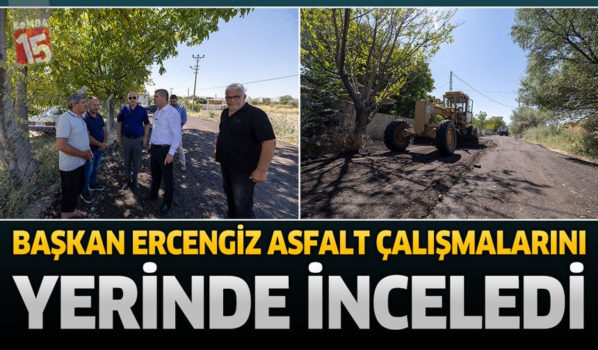 Başkan Ercengiz Asfalt Çalışmalarını Yerinde İnceledi