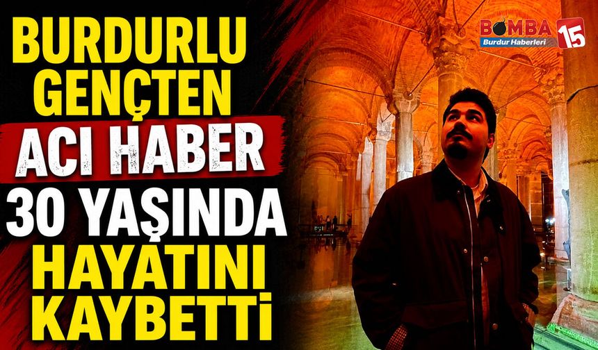 Burdurlu Gençten Acı Haber: Çağrı Çingil 30 Yaşında Hayatını Kaybetti