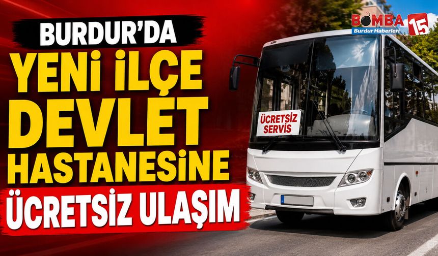 Burdur’da Yeni İlçe Devlet Hastanesine Ücretsiz Ulaşım