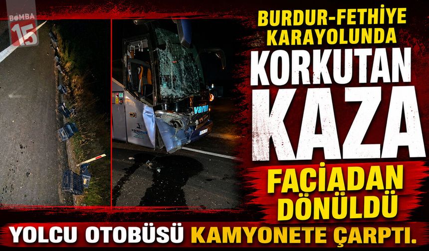 Burdur-Fethiye Karayolunda Korkutan Kaza: Yolcu Otobüsü Kamyonete Çarptı