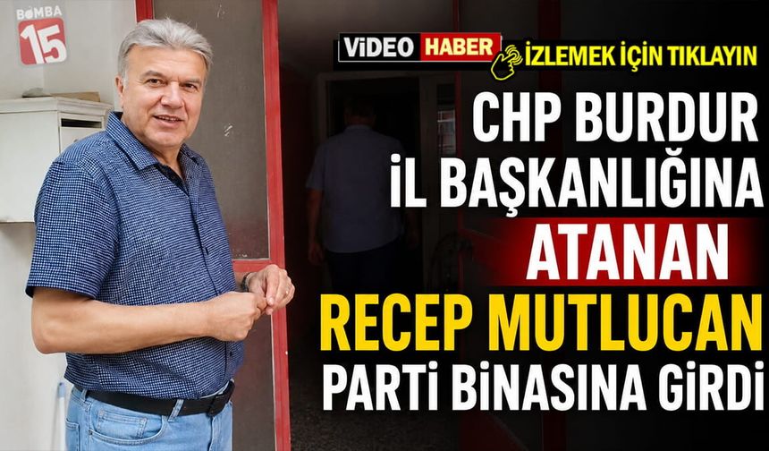 CHP Burdur İl Başkanlığı görevine atanan Recep Mutlucan parti binasına giriş yaptı