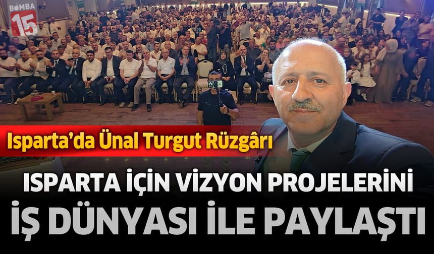 Isparta’da Ünal Turgut Rüzgârı: Isparta İçin Vizyon Projelerini İş Dünyasıyla Paylaştı