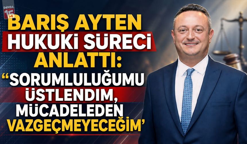 Barış Ayten Hukuki Süreci Anlattı: Sorumluluğumu Üstlendim, Mücadeleden Vazgeçmeyeceğim