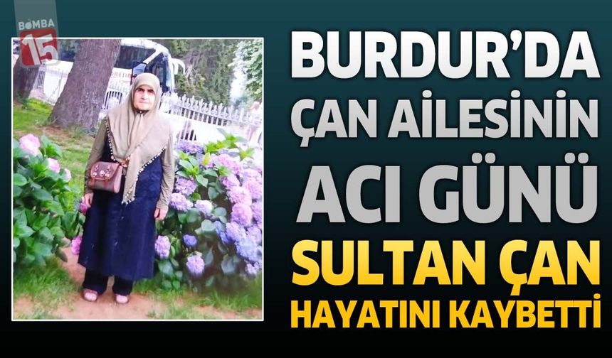 Burdur’da Çan Ailesinin Acı Günü: Sultan Çan Hayatını Kaybetti
