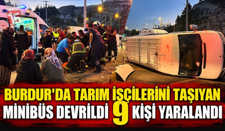 Burdur’da Tarım İşçilerini Taşıyan Minibüs Devrildi: 9 Kişi Yaralandı