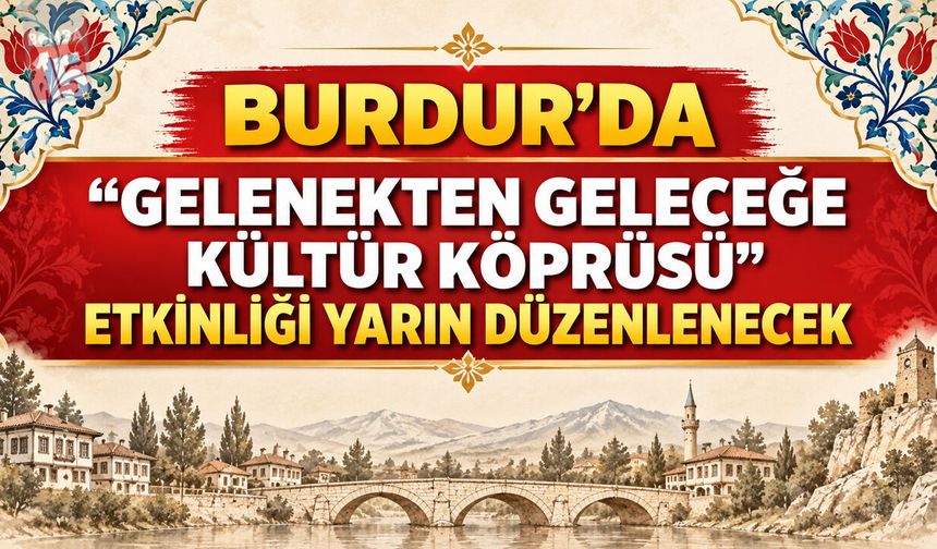 Burdur’da “Gelenekten Geleceğe Kültür Köprüsü” Etkinliği Yarın Düzenlenecek