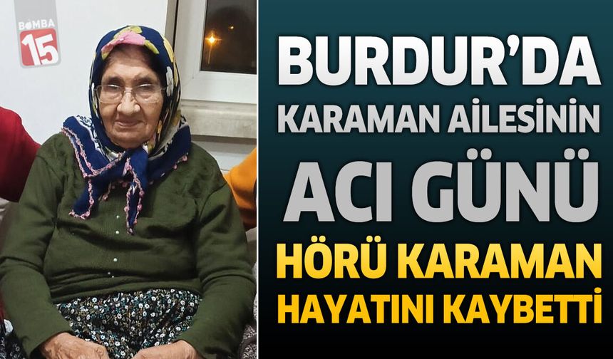 Burdur’da Karaman Ailesinin Acı Günü: Hörü Karaman Hayatını Kaybetti