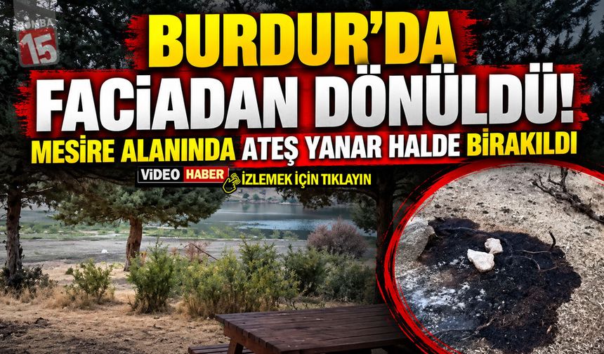 Burdur’da Faciadan Dönüldü! Mesire Alanında Ateş Yanar Halde Bırakıldı
