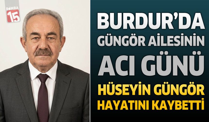 Burdur’da Güngör Ailesinin Acı Günü: PTT Emeklisi Hüseyin Güngör Hayatını Kaybetti