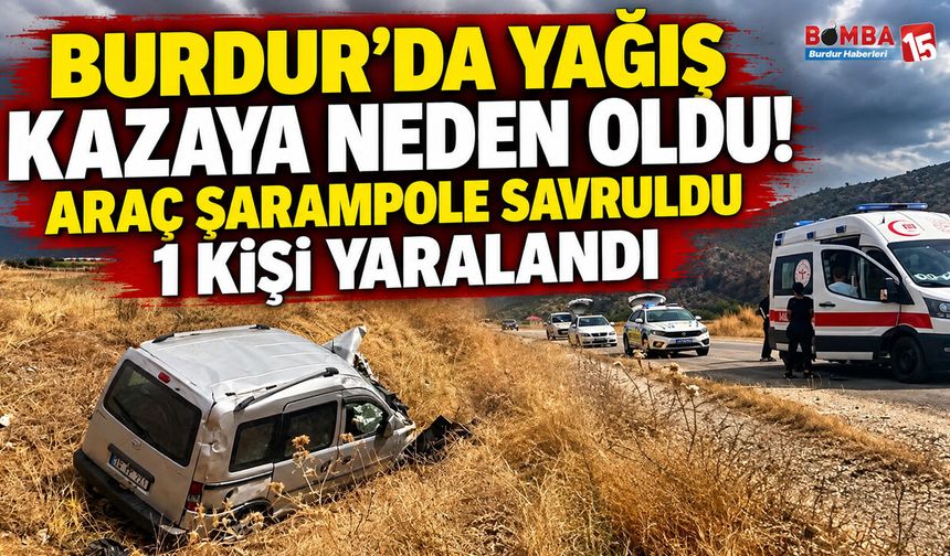 Burdur’da Yağış Kazaya Neden Oldu: Araç Şarampole Savruldu