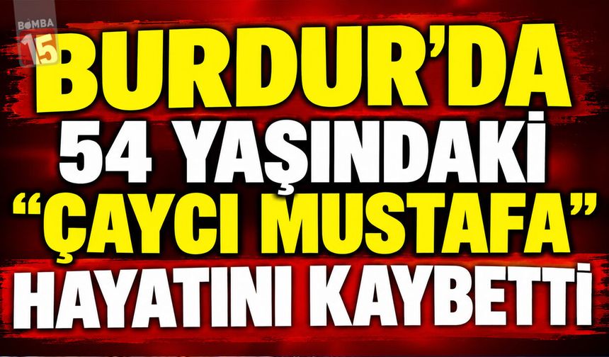 Burdur’da 54 Yaşındaki “Çaycı Mustafa” Hayatını Kaybetti