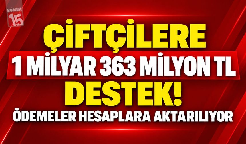 Çiftçilere 1 Milyar 363 Milyon TL Destek! Ödemeler Hesaplara Aktarılıyor