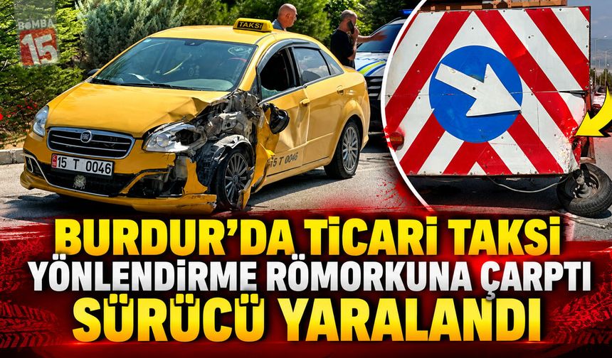 Burdur’da Ticari Taksi Yönlendirme Römorkuna Çarptı: Sürücü Yaralandı