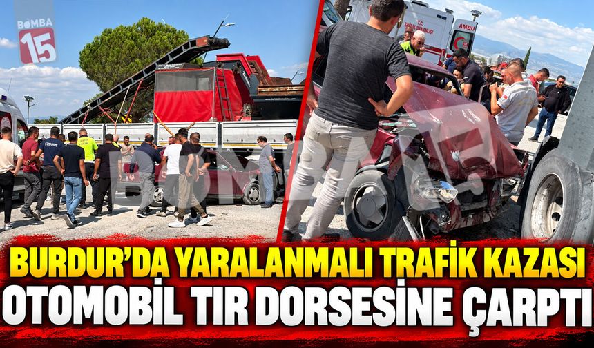 Burdur’da Otomobil Tır Dorsesine Çarptı: Sürücü Araçta Sıkıştı