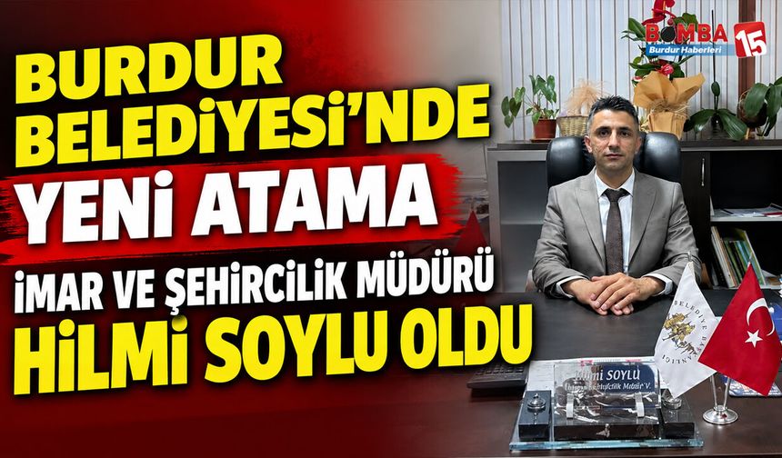 Burdur Belediyesi’nde Yeni Atama: İmar ve Şehircilik Müdürü Hilmi Soylu Oldu