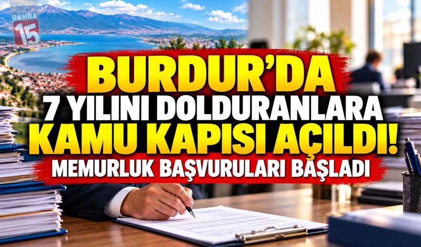 Burdur’da 7 Yılını Dolduranlara Kamu Kapısı Açıldı! Memurluk Başvuruları Başladı