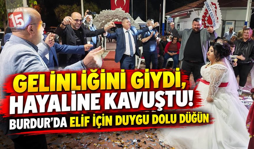 Gelinliğini Giydi, Hayaline Kavuştu! Burdur’da Elif İçin Duygu Dolu Düğün