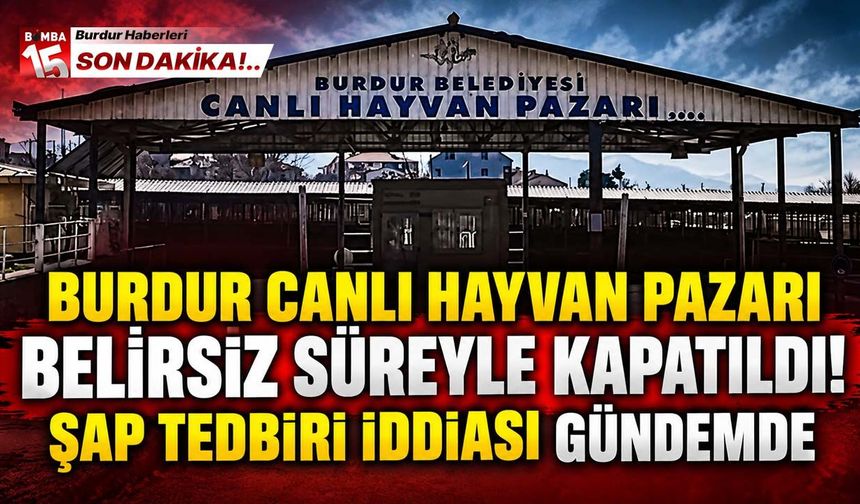 Burdur Canlı Hayvan Pazarı Belirsiz Süreyle Kapatıldı! Şap Tedbiri İddiası Gündemde