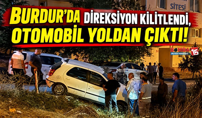Burdur’da Direksiyon Kilitlendi, Otomobil Yoldan Çıktı!