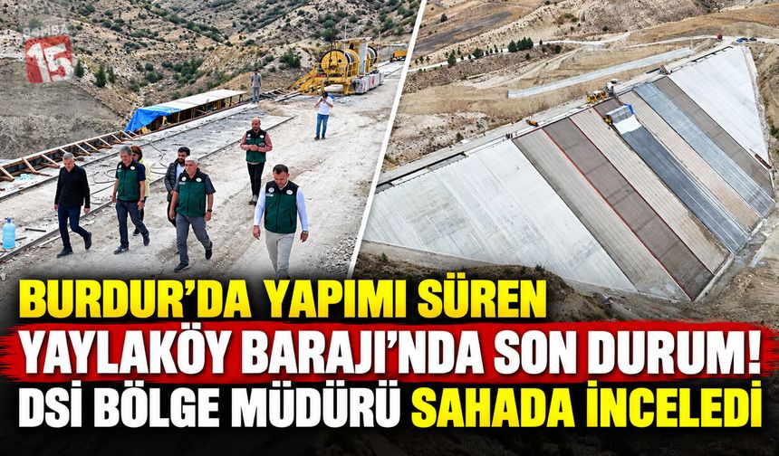 Burdur’da Yapımı Süren Yaylaköy Barajı’nda Son Durum! DSİ Bölge Müdürü Sahada İnceledi