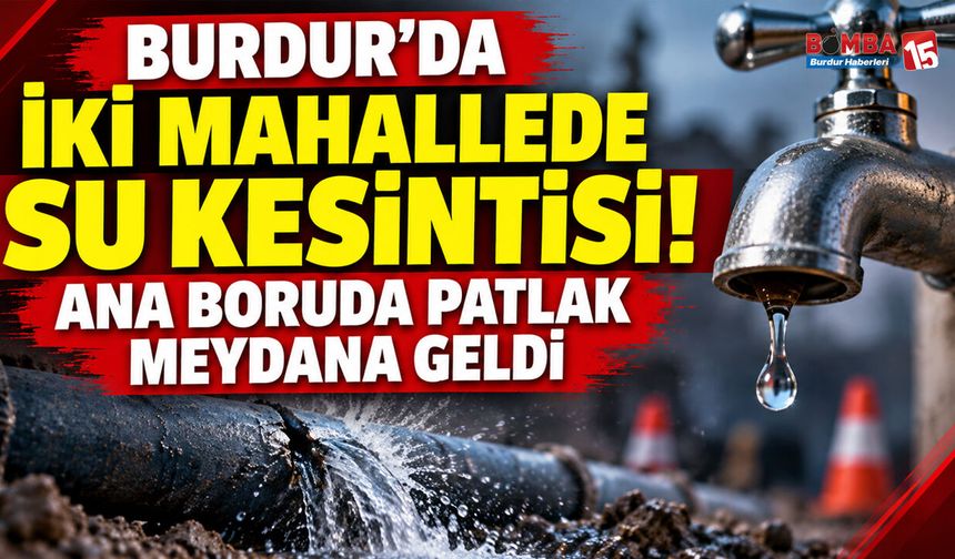 Burdur’da İki Mahallede Su Kesintisi! Ana Boruda Patlak Meydana Geldi