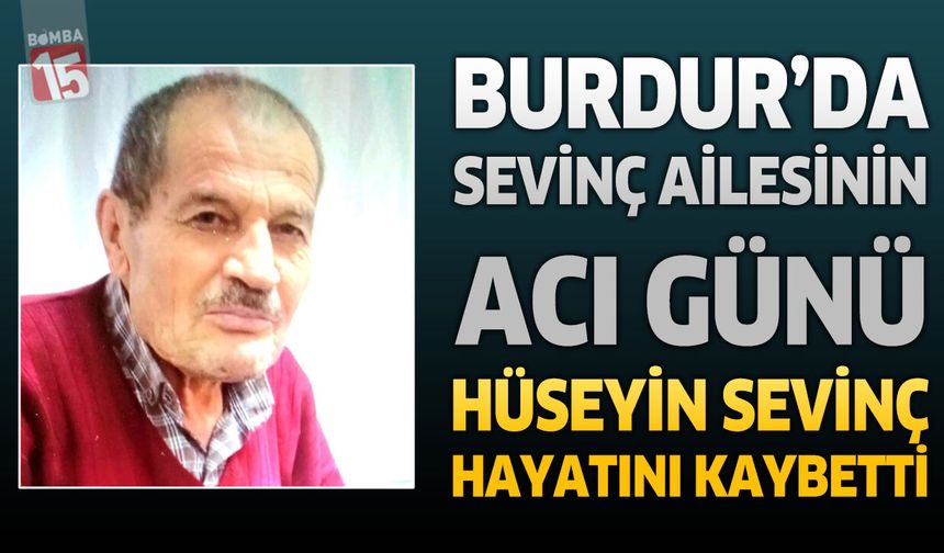 Burdur’da Sevinç Ailesinin Acı Günü: Hüseyin Sevinç Hayatını Kaybetti