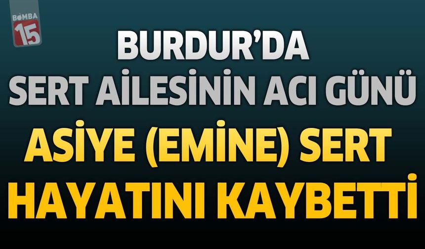 Burdur’da Sert Ailesinin Acı Günü: Asiye (Emine) Sert Hayatını Kaybetti